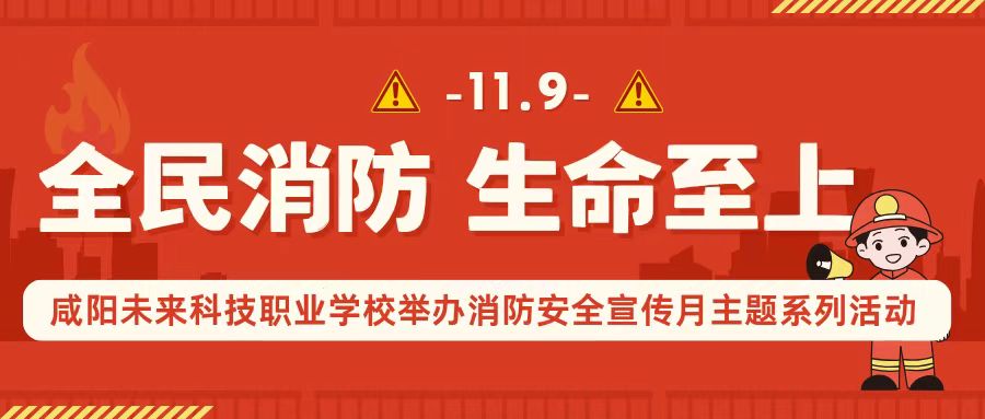 全民消防，生命至上——咸陽未來科技職業(yè)學(xué)校舉辦消防安全宣傳月主題系列活動(dòng)